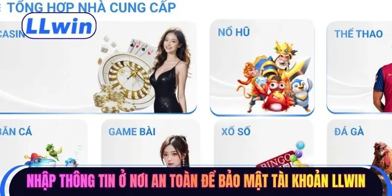 Nhập thông tin ở nơi an toàn để bảo mật tài khoản LLWIN